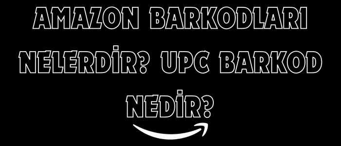 Amazon Barkodları Nelerdir? UPC Barkod Nedir?