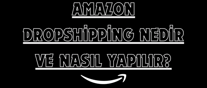 Amazon Dropshipping Nedir ve Nasıl Yapılır?