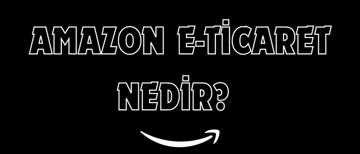Amazon E-Ticaret Nedir?