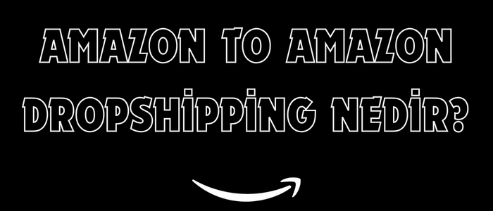 Amazon to Amazon Dropshipping Nedir?