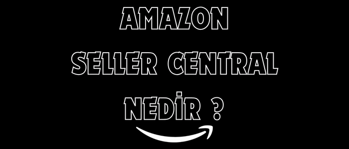 Amazon Seller Central Nedir?