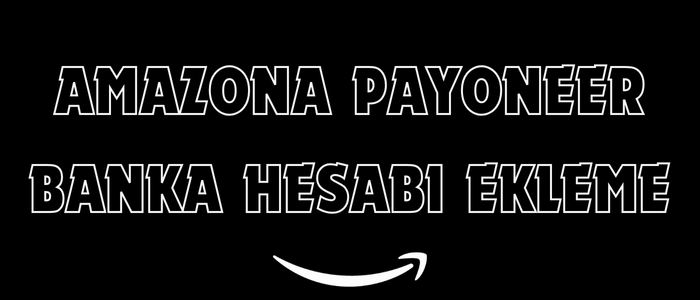 Amazona Payoneer Banka Hesabı Ekleme