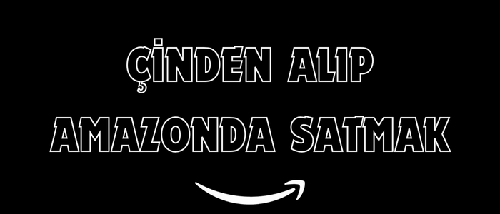 Çin’den Alıp Amazon’da Satmak