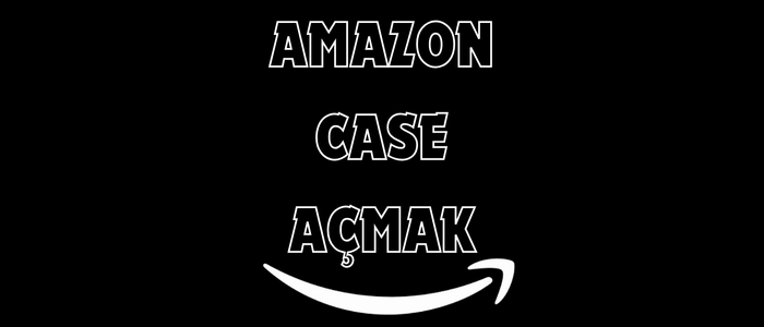Amazon Case Açmak